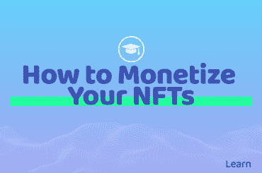 How To Monetize Your NFTs